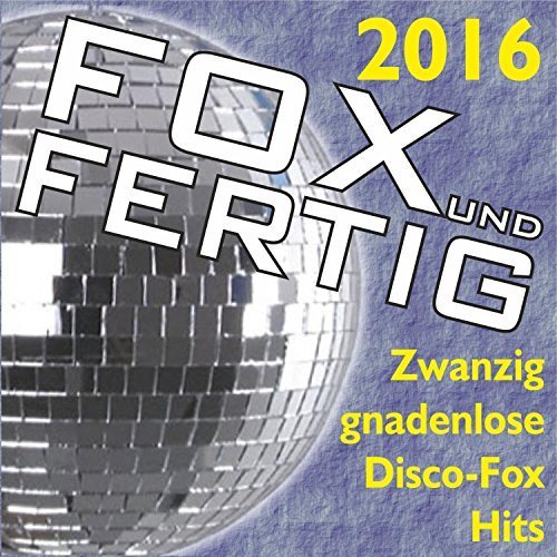 VA - Fox und Fertig 2016 - Zwanzig Gnadenlose Discofox-Hits! (2015)