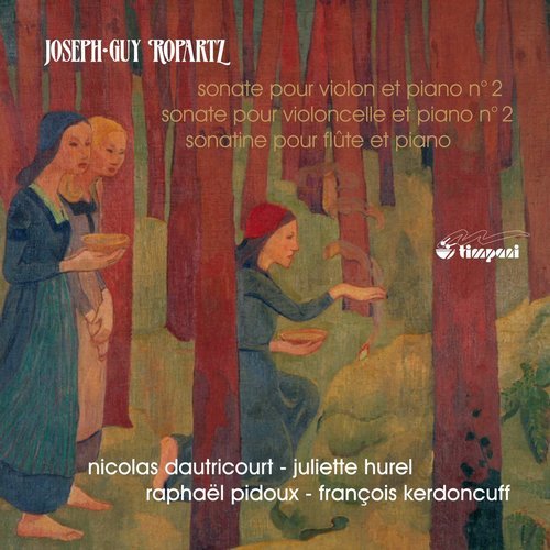 Nicolas Dautricourt, Juliette Hurel, Raphaël Pidoux, François Kerdoncuff - Joseph-Guy Ropartz - Complete Sonatas, Vol.1 (2014)