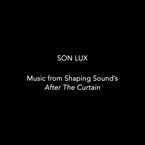 Son Lux - After The Curtain: Songs From The Shaping Sound Production (2017)