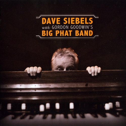 Dave Siebels With Gordon Goodwin's Big Phat Band - Dave Siebels With Gordon Goodwin's Big Phat Band (2009)