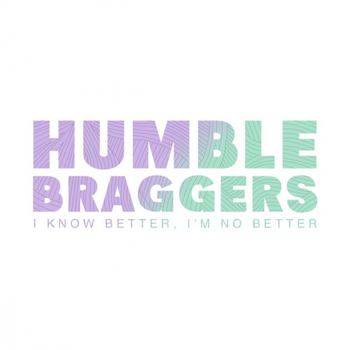 Humble Braggers - I Know Better, I'm No Better (2017)