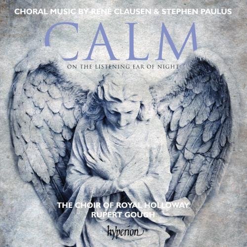 Choir of Royal Holloway & Rupert Gough - Calm on the Listening Ear of Night: Choral Works by Rene Clausen & Stephen Paulus (2015)