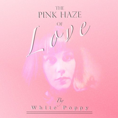 White Poppy - The Pink Haze of Love (2017)