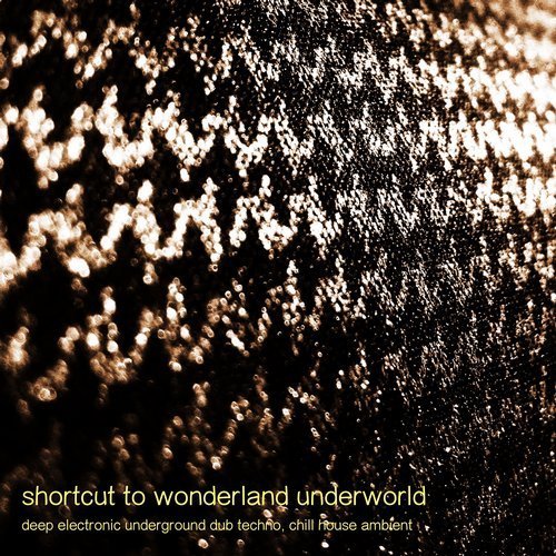 VA - Shortcut to Wonderland Underworld - Deep Electronic Underground Dub Techno, Chill House Ambient (2017)