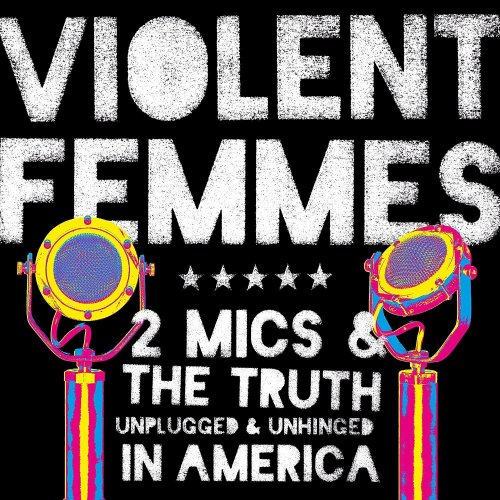 Violent Femmes - 2 Mics & The Truth Unplugged & Unhinged In America (2017)