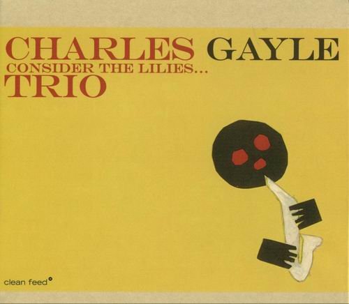 Charles Gayle Trio - Consider The Lilies (2006)