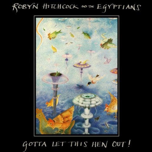 Robyn Hitchcock & The Egyptians - Gotta Let This Hen Out! (1985 Reissue) (2008)