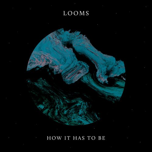 Looms - How It Has to Be (2017)