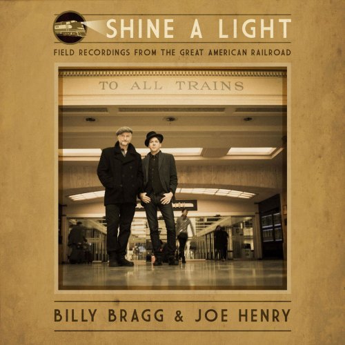 Billy Bragg & Joe Henry - Shine a Light: Field Recordings from the Great American Railroad (2016) [Hi-Res]