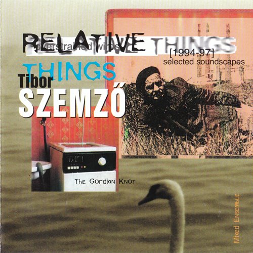 The Gordian Knot - Tibor Szemzo - Relative Things: Selected Soundscapes [1994-97] (1998)