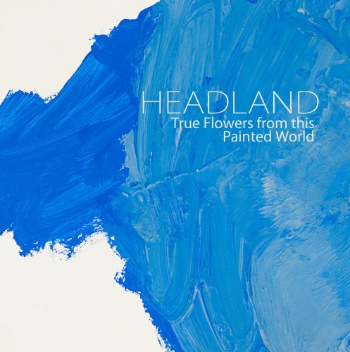 Headland - True Flowers From This Painted World (2017) FLAC