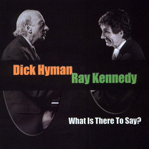 Dick Hyman & Ray Kennedy - What Is There To Say? (2003) 320kbps