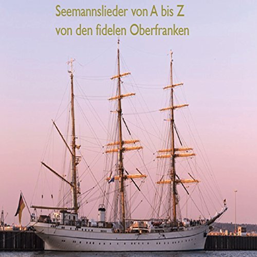 Die Fidelen Oberfranken - Seemannslieder von A Bis Z (2017)