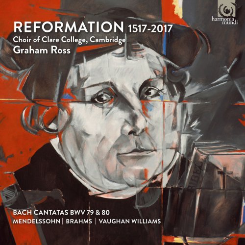 Choir of Clare College, Cambridge, Graham Ross, Clare Baroque & Margaret Faultless - Reformation 1517-2017 (2017) [Hi-Res]
