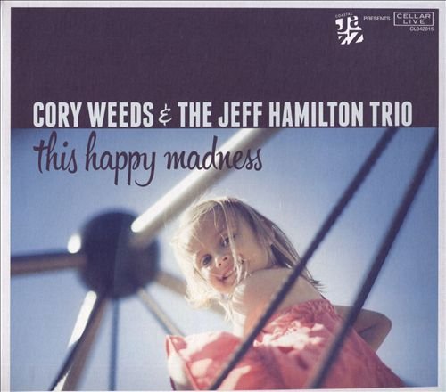 Cory Weeds & Jeff Hamilton Trio - This Happy Madness (2015)