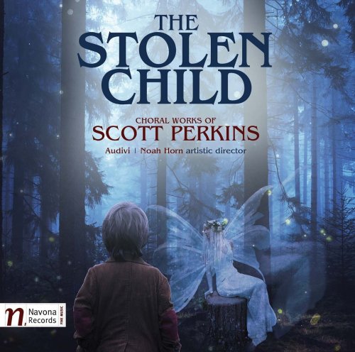 Scott Perkins & Audivi - The Stolen Child: Choral Works of Scott Perkins (2017) CD Rip