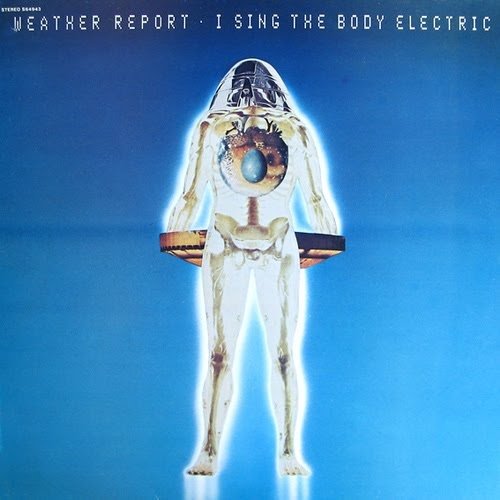 Weather Report - I Sing The Body Electric (1972)