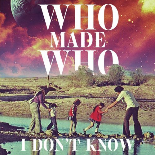 WhoMadeWho - I Don't Know (2017)
