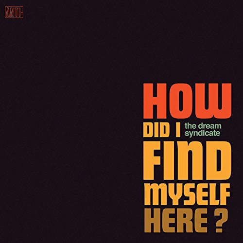 The Dream Syndicate - How Did I Find Myself Here? (2017)