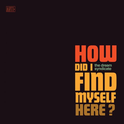 The Dream Syndicate - How Did I Find Myself Here? (2017) [Hi-Res]