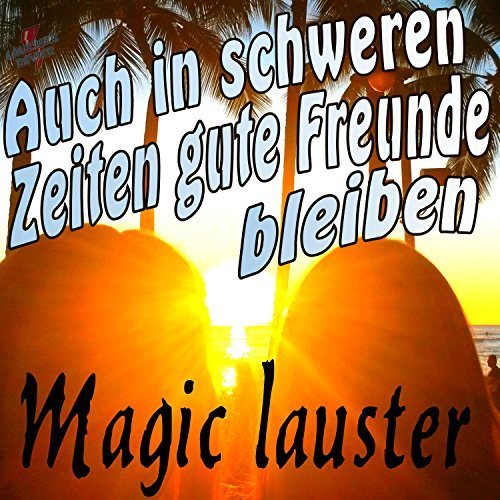 Magic Lauster - Auch In Schweren Zeiten Gute Freunde Bleiben (2017)