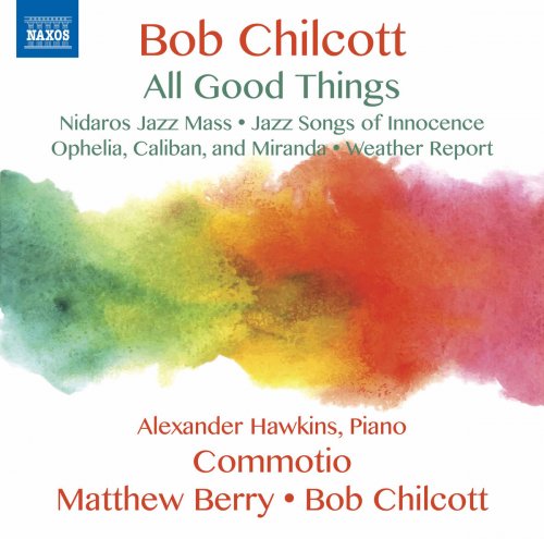 Alexander Hawkins, Commotio, Matthew Berry & Bob Chilcott - Bob Chilcott: All Good Things (2017) [Hi-Res]