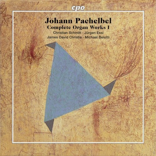 Christian Schmitt, Jürgen Essl, James David Christie, Michael Belotti - Johann Pachelbel - Complete Organ Works I (2013)