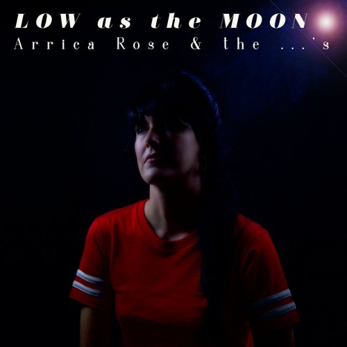Arrica Rose & the ...'s - Low as the Moon (2017)