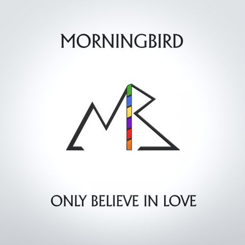 Morningbird - Only Believe In Love (2017)