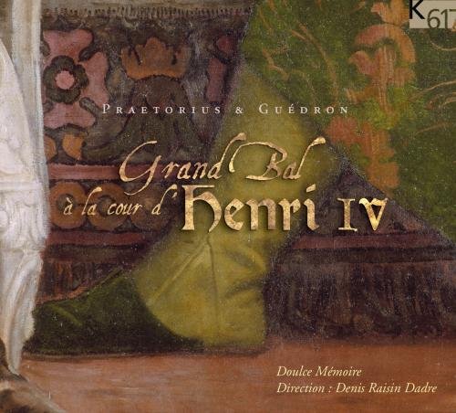 Doulce Memoire & Denis Raisin-Dadre - Praetorius, Guedron: Grand Ball a la cour d'Henri IV (2006)