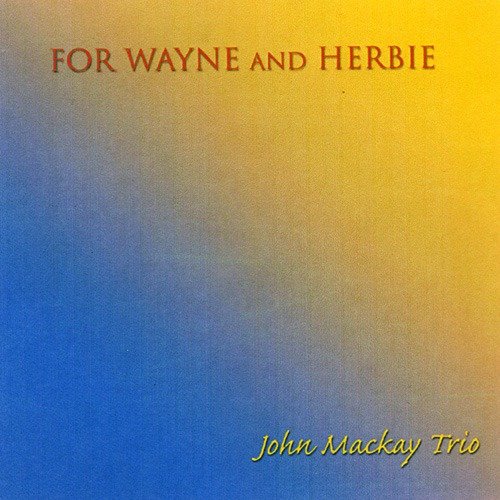 John Mackay Trio - For Wayne And Herbie (2002)