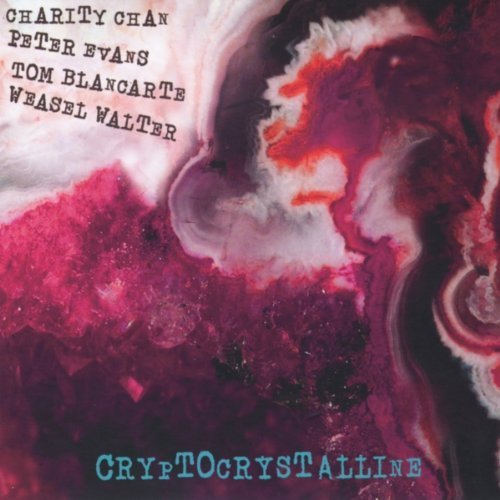 Charity Chan, Peter Evans, Tom Blancarte, Weasel Walter - Cryptocrystalline (2013)