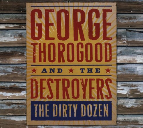 George Thorogood And The Destroyers - The Dirty Dozen (2009)