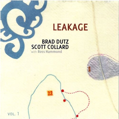 Brad Dutz & Scott Collard with Ross Hammond - Leakage Vol. 1 (2013)