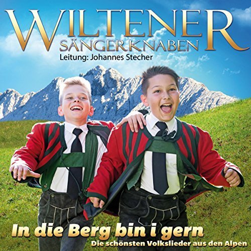 Wiltener Sängerknaben - In Die Berg Bin I Gern - Die Schönsten Volkslieder Aus Den Alpen (2017)
