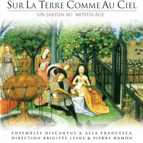 Alla Francesca & Ensemble Discantus - Sur Terre Comme Au Ciel: Un Jardin au Moyen Age (2002)
