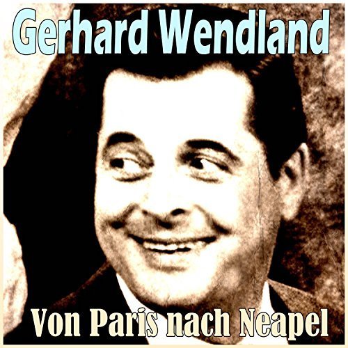 Gerhard Wendland - Von Paris Nach Neapel (2016)