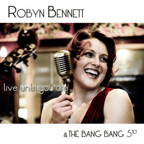 Robyn Bennett, The Bang Bang 5tet - Live Until You Die (2011)