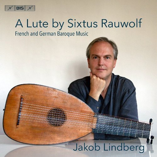 Jakob Lindberg - A Lute by Sixtus Rauwolf: French and German Baroque Music (2017) [CD-Rip]