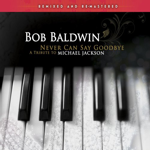 Bob Baldwin - Never Can Say Goodbye - A Tribute to Michael Jackson (Remixed and Remastered) (2017) [Hi-Res]