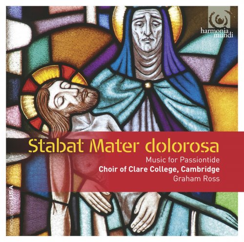 Choir of Clare College, Cambridge and Graham Ross - Stabat Mater dolorosa: Music for Passiontide (2014) [Hi-Res]