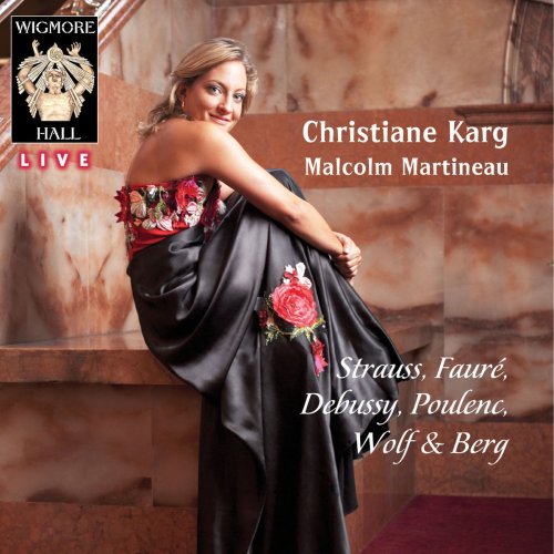 Christiane Karg & Malcolm Martineau - Strauss, Fauré, Debussy, Poulenc, Wolf & Berg - Wigmore Hall Live (2013) [Hi-Res]