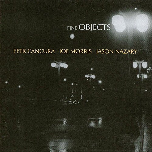 Petr Cancura, Joe Morris, Jason Nazary - Fine Objects (2008)