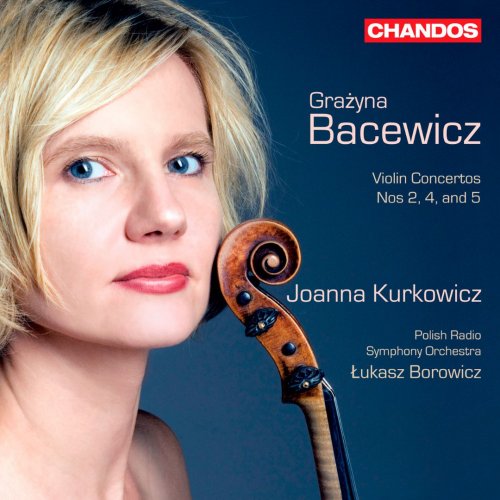 Joanna Kurkowicz, Polish Radio Symphony Orchestra, Łukasz Borowicz - Grazyna Bacewicz: Violin Concertos Nos 2, 4 and 5 (2011)