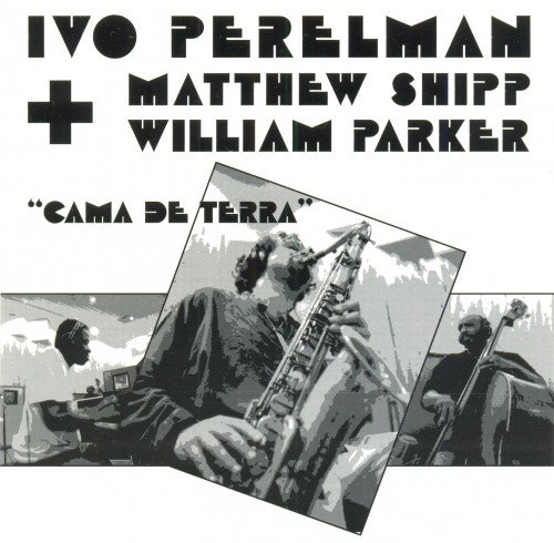 Ivo Perelman, Matthew Shipp, William Parker - Cama De Terra (1996)