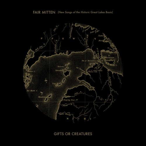 Gifts or Creatures - Fair Mitten (New Songs of the Historic Great Lakes Basin) (2017)