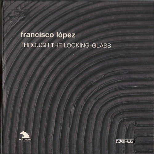 Francisco Lopez - Through the Looking-Glass (5CD BoxSet) (2009)