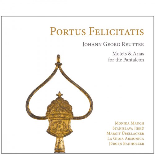 La Gioia Armonica & Jürgen Banholzer - Reutter: Portus Felicitatis (Motets & Arias for the Pantaleon) (2013) [Hi-Res]