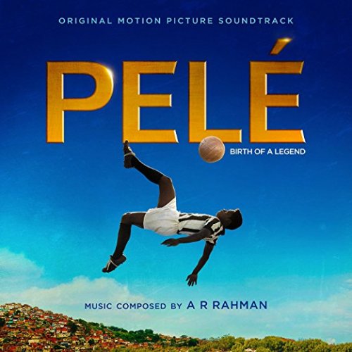 A.R. Rahman - Pelé: Birth Of A Legend (Original Motion Picture Soundtrack) (2016)
