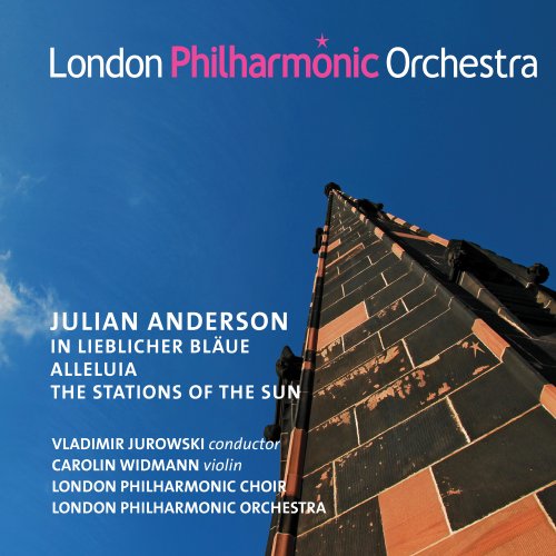 Vladimir Jurowski, London Philharmonic Orchestra & Choir - Julian Anderson: In lieblicher Blaue, Alleluia & The Stations of the Sun (2016) [Hi-Res]